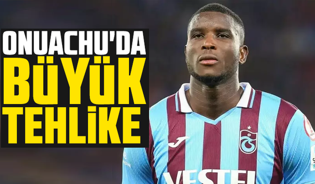 Onuachu'da büyük tehlike