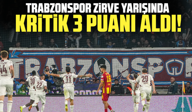 Trabzonspor zirve yarışında kritik 3 puanı aldı!