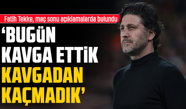 Fatih Tekke "Bugün kavgadan kaçmadık"