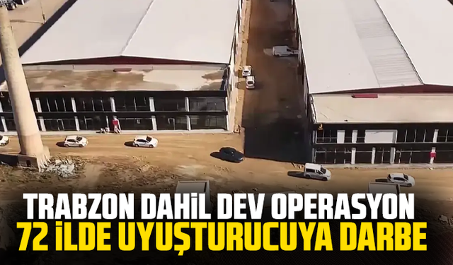 Trabzon dahil dev operasyon: 72 ilde uyuşturucuya darbe
