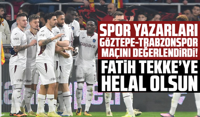 Spor yazarları Göztepe-Trabzonspor maçını değerlendirdi