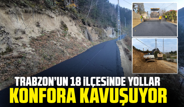 Trabzon’un 18 İlçesinde Yollar Konfora Kavuşuyor