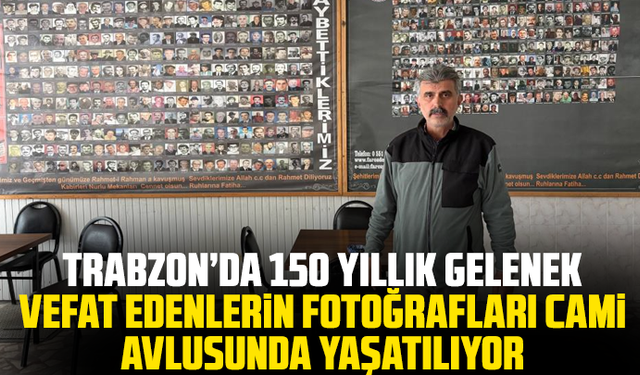 Trabzon’da 150 Yıllık Gelenek: Vefat Edenlerin Fotoğrafları Cami Avlusunda Yaşatılıyor