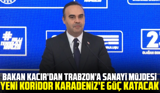 Bakan Kacır’dan Trabzon’a sanayi müjdesi