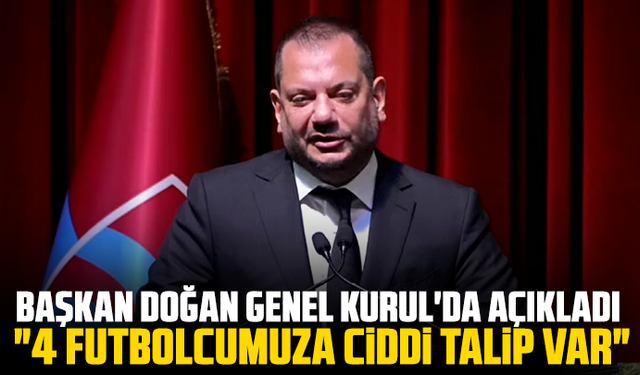 Başkan Doğan Genel Kurul'da açıkladı: "4 futbolcumuza ciddi talip var"