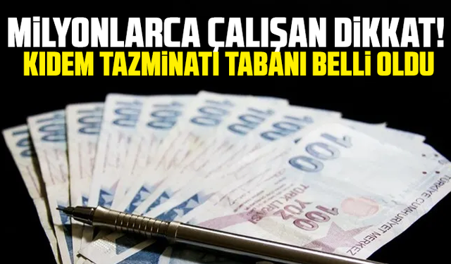 Milyonlarca çalışan dikkat! Kıdem tazminatı tabanı belli oldu