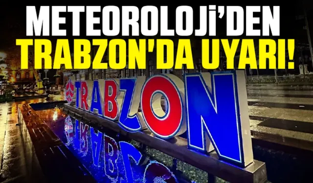 Meteoroloji Trabzon için kuvvetli yağış uyarısında bulundu