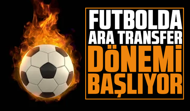 Futbolda ara transfer dönemi başlıyor