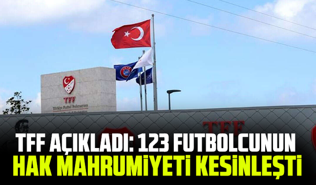 TFF açıkladı: 123 futbolcunun hak mahrumiyeti kesinleşti