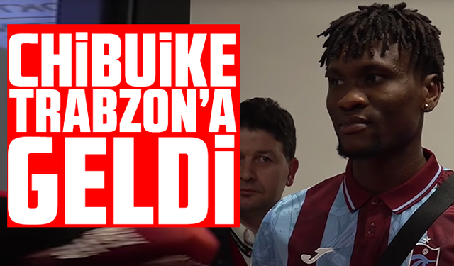 Chibuike  Trabzon’a geldi