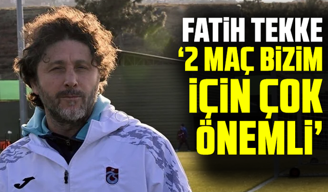Fatih Tekke: "2 maç bizim için çok önemli"
