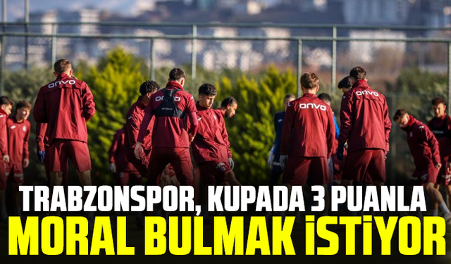 Trabzonspor, kupada 3 puanla moral bulmak istiyor