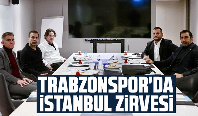 Trabzonspor'da İstanbul zirvesi