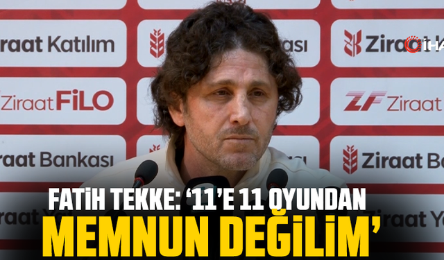 Fatih Tekke: "11’e 11 oyundan memnun değilim"