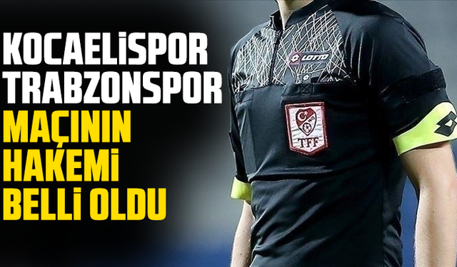 Kocaelispor - Trabzonspor maçının hakemi belli oldu