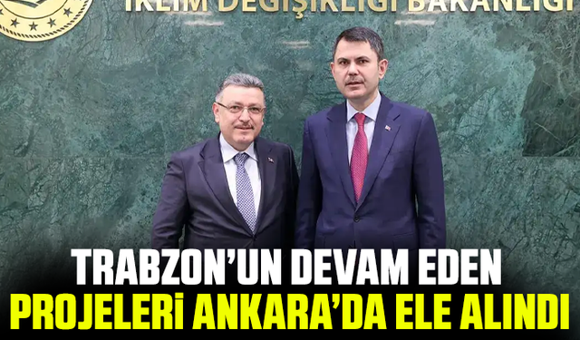 Trabzon’un devam eden projeleri Ankara’da ele alındı