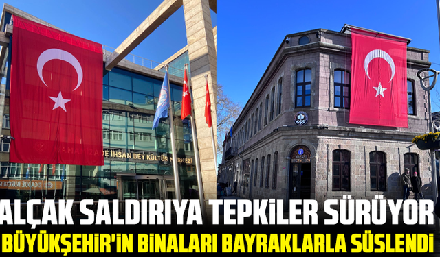 Alçak saldırıya tepkiler sürüyor   Büyükşehir'in binaları Bayraklarla süslendi