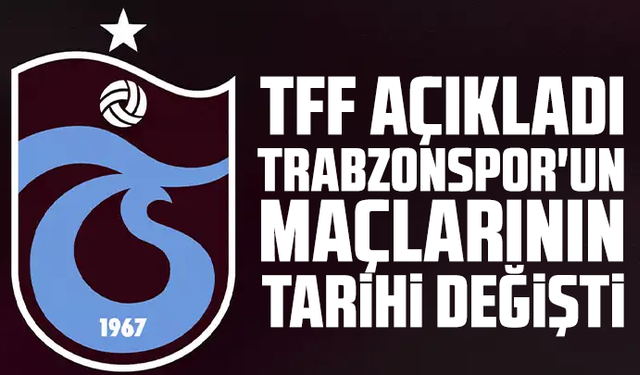 TFF açıkladı: Trabzonspor'un maçlarının tarihi değişti