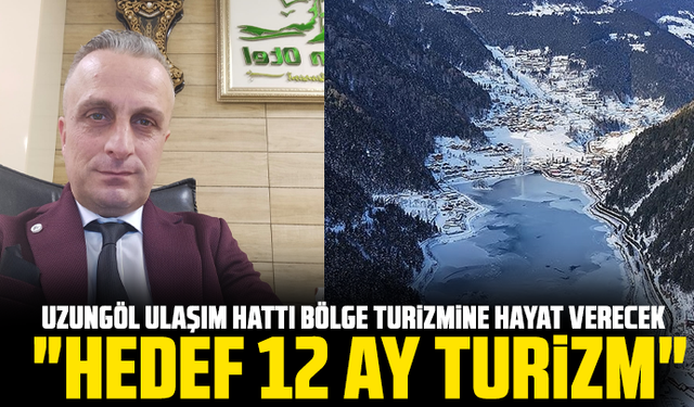 Uzungöl Ulaşım Hattı Bölge Turizmine Hayat Verecek: "Hedef 12 Ay Turizm"