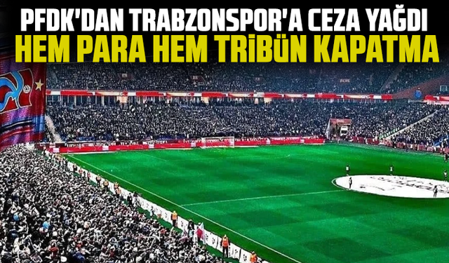 PFDK'dan Trabzonspor'a ceza yağdı: Hem para hem tribün kapatma
