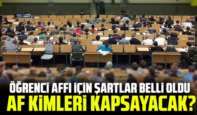 Öğrenci affı için şartlar belli oldu: Af kimleri kapsayacak?