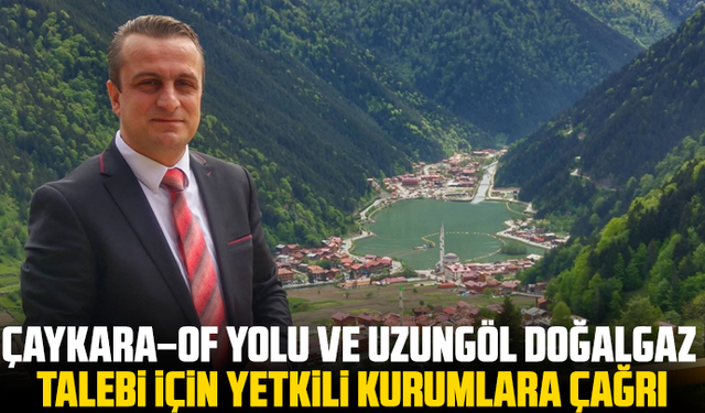 Çaykara–Of Yolu ve Uzungöl Doğalgaz Talebi İçin Yetkili Kurumlara Çağrı