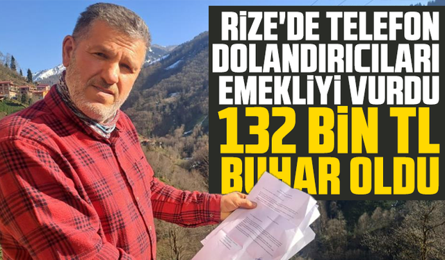 Rize'de telefon Dolandırıcıları Emekliyi Vurdu: 132 Bin TL Buhar Oldu