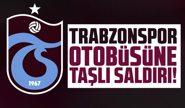 Trabzonspor Otobüsüne Taşlı Saldırı!