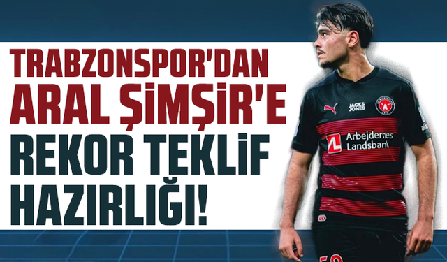 Trabzonspor'dan Aral Şimşir'e rekor teklif hazırlığı!