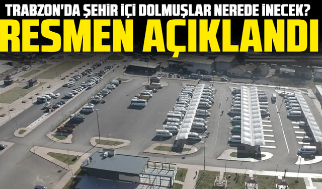 Trabzon'da şehir içi dolmuşlar nerede inecek? Resmen açıklandı