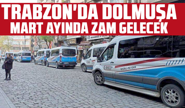 Trabzon'da dolmuşa Mart ayında zam gelecek