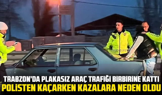 Trabzon’da plakasız araç trafiği birbirine kattı: Polisten kaçarken kazalara neden oldu
