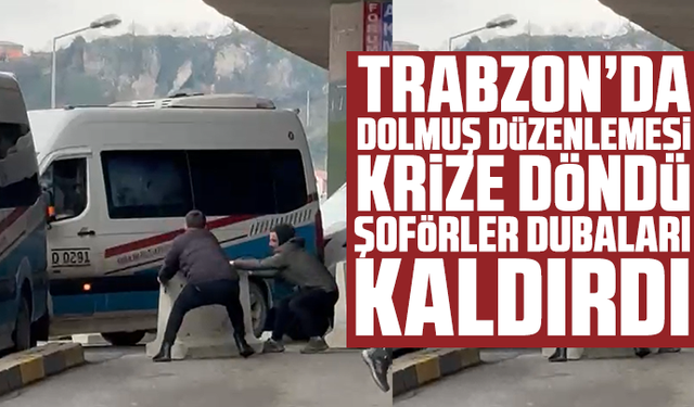 Trabzon’da Dolmuş Düzenlemesi Krize Döndü: Şoförler Dubaları Kaldırdı