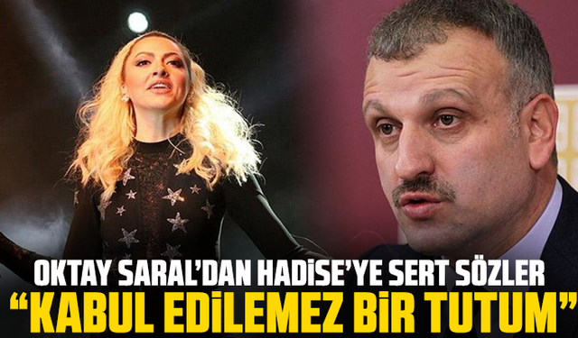 Oktay Saral’dan Hadise’ye Sert Sözler: “Kabul Edilemez Bir Tutum”