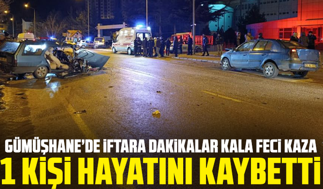 Gümüşhane’de iftara dakikalar kala feci kaza: 1 kişi hayatını kaybetti