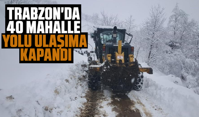 Trabzon'da 40 mahalle yolu ulaşıma kapandı