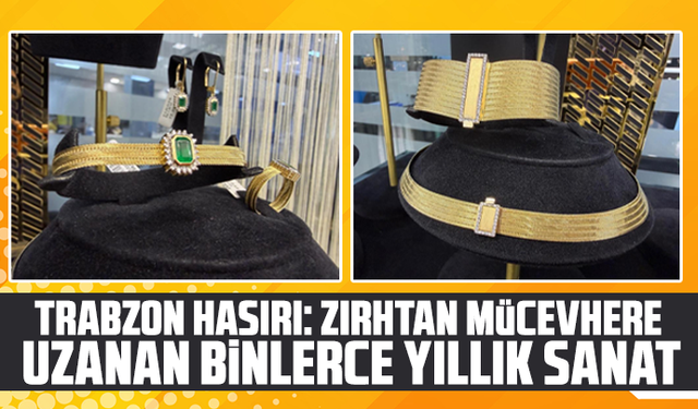 Trabzon hasırı: Zırhtan mücevhere uzanan binlerce yıllık sanat