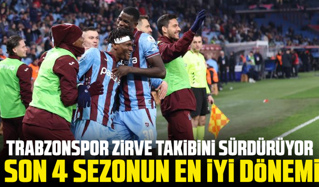 Trabzonspor Zirve Takibini Sürdürüyor: Son 4 Sezonun En İyi Dönemi