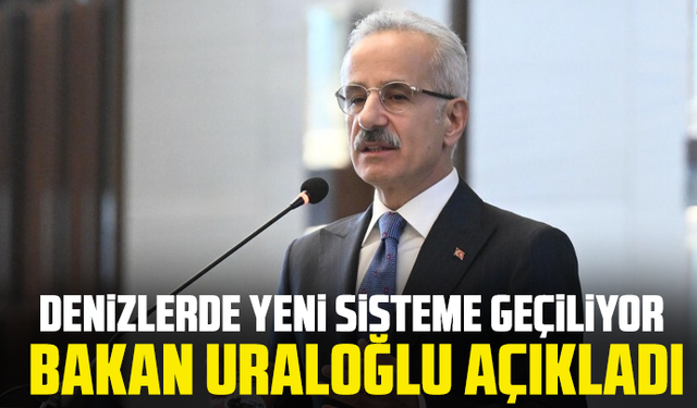 Denizlerde yeni sisteme geçiliyor: Bakan Uraloğlu açıkladı