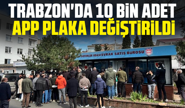 Trabzon'da 10 bin adet APP plaka değiştirildi