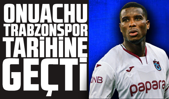 Onuachu Trabzonspor tarihine geçti