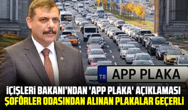 İçişleri Bakanı’ndan 'App Plaka' Açıklaması: Şoförler Odasından Alınan Plakalar Geçerli