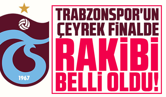 Trabzonspor'un çeyrek finalde rakibi belli oldu!