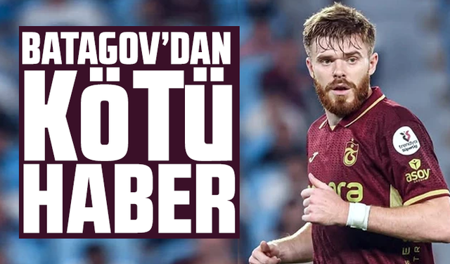 Batagov’dan kötü haber