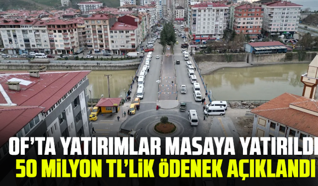 Of’ta Yatırımlar Masaya Yatırıldı: 50 Milyon TL’lik Ödenek Açıklandı