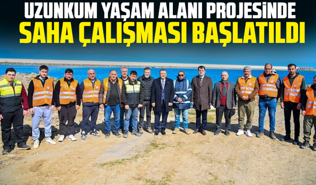 Uzunkum Yaşam Alanı Projesinde saha çalışması başlatıldı