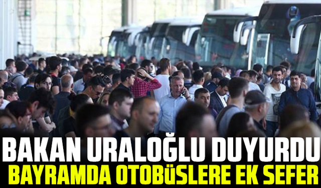 Bakan Uraloğlu duyurdu: Bayramda otobüslere ek sefer