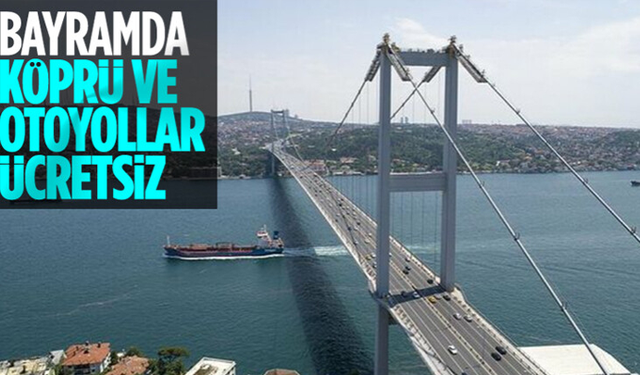 Ramazan Bayramı'nda köprü ve otoyollar ücretsiz olacak