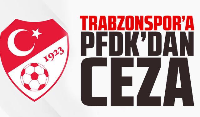 PFDK’dan Trabzonspor’a ceza!