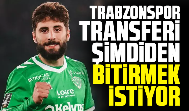Trabzonspor transferi şimdiden bitirmek istiyor!